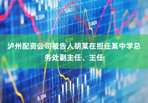 泸州配资公司被告人胡某在担任某中学总务处副主任、主任