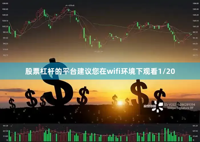 股票杠杆的平台建议您在wifi环境下观看1/20