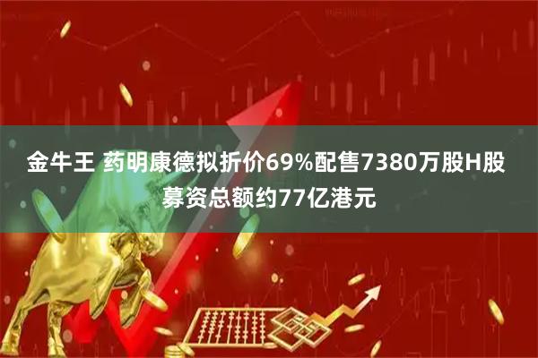 金牛王 药明康德拟折价69%配售7380万股H股 募资总额约77亿港元